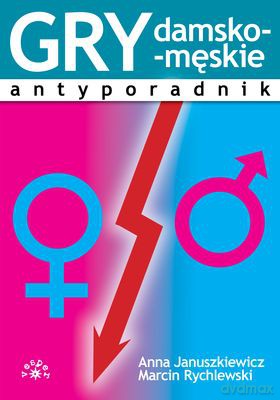Gry Damsko-Męskie Antyporadnik - Anna Januszkiewicz, Marcin Rychlewski [KSIĄŻKA]