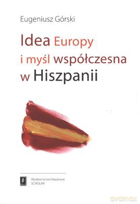 Idea Europy I Myśl Współczesna W Hiszpanii - Eugeniusz Górksi [KSIĄŻKA]
