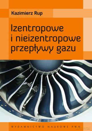 Izentropowe I Nieizentropowe Przepływy Gazu - Kazmierz Rup [KSIĄŻKA]