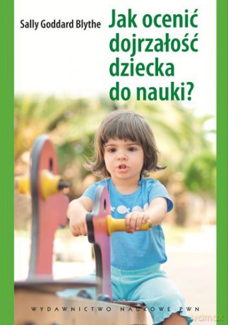 Jak Ocenić Dojrzałość Dziecka Do Nauki - Sally Goddard Blythe [KSIĄŻKA]