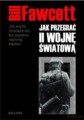 Jak Przegrać II Wojnę Światową (twarda) - Bill Fawcett [KSIĄŻKA]