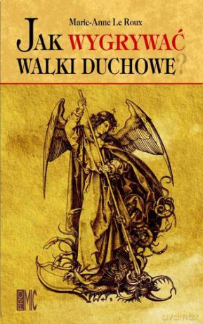 Jak Wygrywać Walki Duchowe - Marie-Anne Le Roux [KSIĄŻKA]