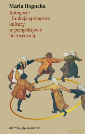 Kategorie I Funkcje Społeczne Kultury W Perspektywie Historycznej (twarda) - Maria Bogucka [KSIĄŻKA]