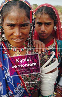 Kąpiel Ze Słoniem. Matka I Córka W Podróży Dookoła Świata - Claire Fontaine, Mia Fontaine [KSIĄŻKA]