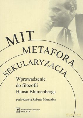 Mit Metafora Sekularyzacja Wprowadzenie Do Filozofii Hansa Blumenberga - Robert Marszałek [KSIĄŻKA]