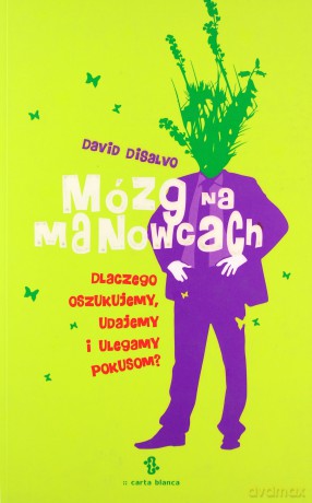 Mózg Na Manowcach Dlaczego Oszukujemy Udajemy I Ulegamy Pokusom - David Disalvo [KSIĄŻKA]