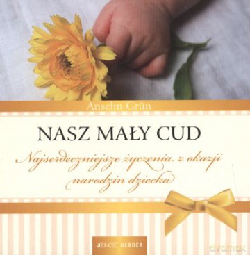 Nasz Mały Cud Najserdeczniejsze Życzenia Z Okazji Narodzin Dziecka (twarda) - Anselm Grun [KSIĄŻKA]