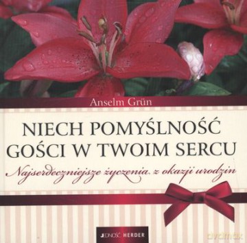 Niech Pomyślność Gości W Twoim Sercu Najserdeczniejsze Życzenia Z Okazji Urodzin (twarda) - Arselm Grun [KSIĄŻKA]