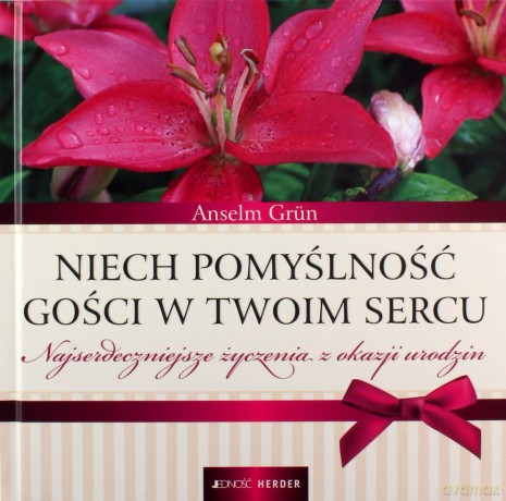 Niech Pomyślność Gości W Twoim Sercu Najserdeczniejsze Życzenia Z Okazji Urodzin (twarda) - Arselm Grun [KSIĄŻKA]