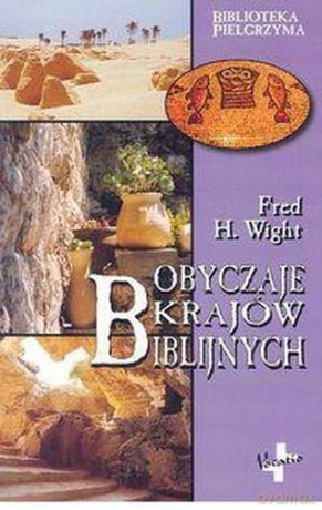 Obyczaje Krajów Biblijnych - Fred H. Wight [KSIĄŻKA]