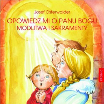 Opowiedz Mi O Panu Bogu Modlitwa I Sakramenty (twarda) - Josef Osterwalder [KSIĄŻKA]