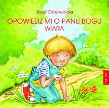 Opowiedz Mi O Panu Bogu Wiara (twarda) - Josef Osterwalder [KSIĄŻKA]
