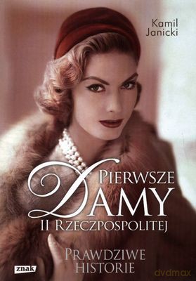Pierwsze Damy II Rzeczpospolitej Prawdziwe Historie - Kamil Janicki [KSIĄŻKA]