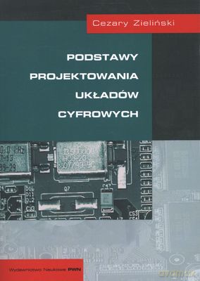 Podstawy Projektowania Układów Cyfrowych - Cezary Zieliński [KSIĄŻKA]