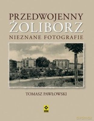 Przedwojenny Żoliborz Nieznane Fotografie - Tomasz Pawłowski [KSIĄŻKA]