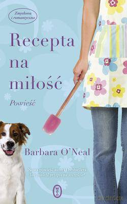 Recepta Na Miłość (twarda) - Barbara O'neal [KSIĄŻKA]