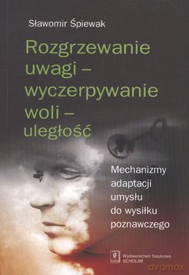 Rozgrzewanie Uwagi Wyczerpywanie Woli Uległość - Sławomir Śpiewak [KSIĄŻKA]