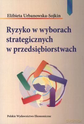 Ryzyko W Wyborach Strategicznych W Przedsiębiorstwa - Elżbieta Urbanowska-Sojkin [KSIĄŻKA]