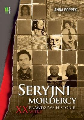 Seryjni Mordercy Xx Wieku - Anna Poppek [KSIĄŻKA]