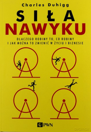 Siła Nawyku Dlaczego Robimy To Co Robimy I Jak Można To Zmienić W Życiu I Biznesie - Charles Duhigg [KSIĄŻKA]