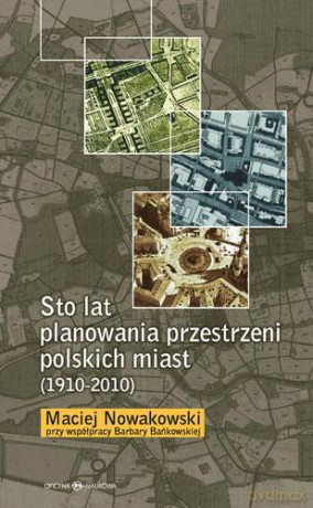 Sto Lat Planowania Przestrzeni Polskich Miast 1910-2010 (twarda) - Maciej Nowakowski, Barbara Bańkowska [KSIĄŻKA]