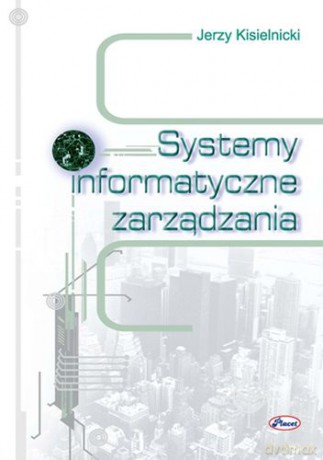 Systemy Informatyczne Zarządzania - Jerzy Kisielnicki [KSIĄŻKA]