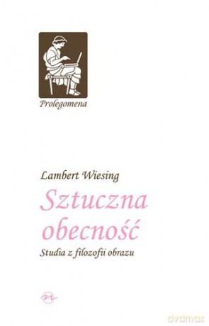 Sztuczna Obecność Studia Z Filozofii Obrazu (twarda) - Lambert Wiesing [KSIĄŻKA]
