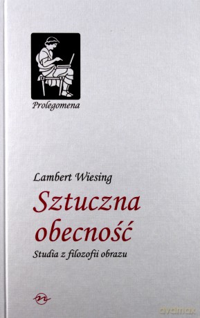 Sztuczna Obecność Studia Z Filozofii Obrazu (twarda) - Lambert Wiesing [KSIĄŻKA]