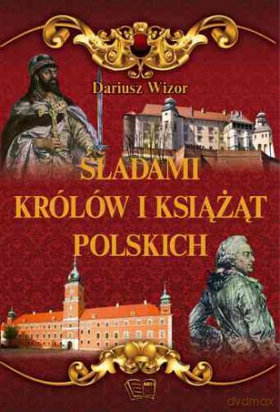 Śladami Królów I Książąt Polskich (twarda) - Dariusz Wizor [KSIĄŻKA]