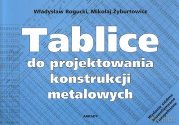 Tablice do projektowania konstrukcji metalowych - Mikołaj Żyburtowicz, Władysław Bogucki [KSIĄŻKA]