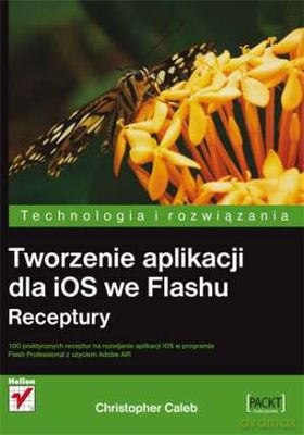 Tworzenie Aplikacji Dla Ios We Flashu Receptury - Christopher Caleb [KSIĄŻKA]