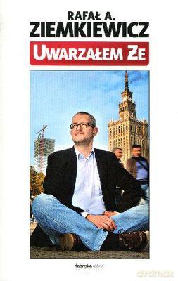 Uważałem Że - Rafał A. Ziemkiewicz [KSIĄŻKA]