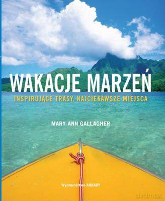 Wakacje Marzeń Inspirujące Trasy Najciekawsze Miejsca - Mary-Ann Gallagher [KSIĄŻKA]