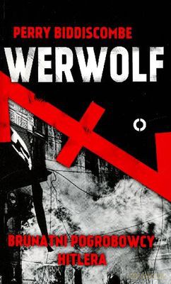 Werwolf Brunatni Pogromcy Hitlera - Perry Biddiscombe [KSIĄŻKA]