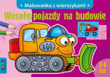 Wesołe Pojazdy Na Budowie Malowanka Z Wierszykami [KSIĄŻKA]