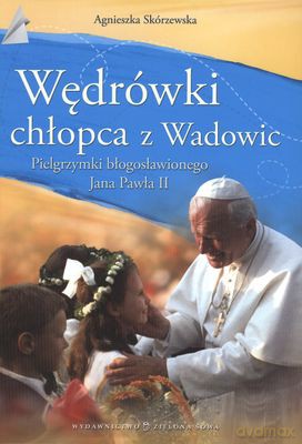 Wędrówki Chłopca Z Wadowic Pielgrzymki Błogosławionego Jana Pawła II (twarda) - Agnieszka Skórzewska [KSIĄŻKA]