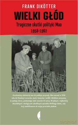 Wielki Głód Tragiczne Skutki Polityki Mao 1958-1962 (twarda) - Frank Dikötter [KSIĄŻKA]