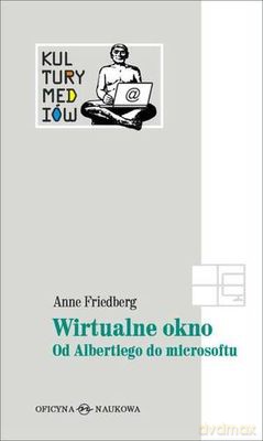 Wirtualne Okno Od Albertiego Do Microsoftu (twarda) - Anne Friedberg [KSIĄŻKA]