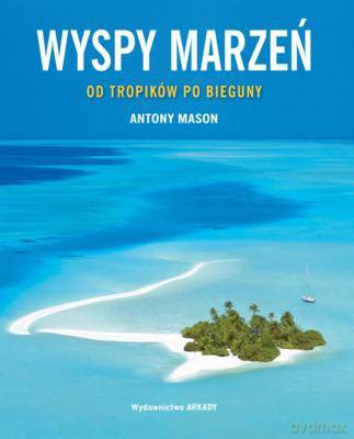 Wyspy Marzeń Od Tropików Po Bieguny - Antony Mason [KSIĄŻKA]