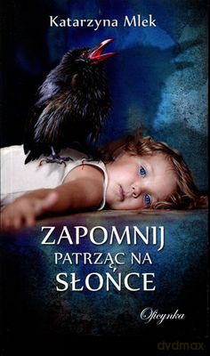 Zapomnij Patrząc Na Słońce - Katarzyna Mlek [KSIĄŻKA]
