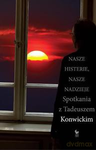 Nasze Histerie, Nasze Nadzieje. Spotkania Z Tadeuszem Konwickim - Kaniecki Przemysław, Konwicki Tadeusz [KSIĄŻKA]