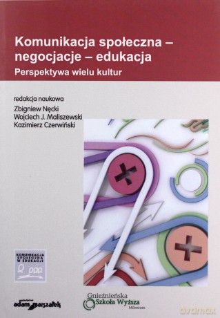 Komunikacja społeczna - negocjacje - edukacja. Perspektywa wielu kultur [KSIĄŻKA]