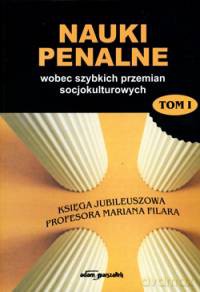 Nauki penalne wobec szybkich przemian socjokulturowych. Księga jubileuszowa Profesora Mariana Filara TOM I [KSIĄŻKA]