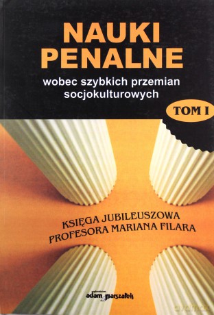 Nauki penalne wobec szybkich przemian socjokulturowych. Księga jubileuszowa Profesora Mariana Filara TOM I [KSIĄŻKA]