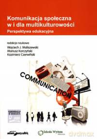 Komunikacja społeczna w i dla multikulturowości. Perspektywa edukacyjna [KSIĄŻKA]