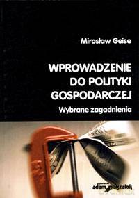 Wprowadzenie do polityki gospodarczej. Wybrane zagadnienia - Mirosław Geise [KSIĄŻKA]