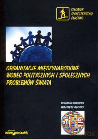 Organizacje międzynarodowe wobec politycznych i społecznych problemów świata [KSIĄŻKA]