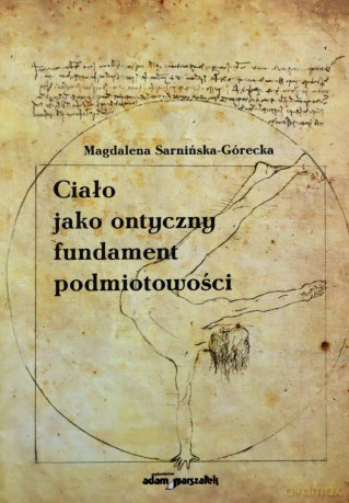 Ciało jako ontyczny fundament podmiotowości - Magdalena Sarnińska-Górecka [KSIĄŻKA]