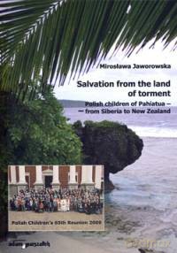 Salvation from the land of torment. Polish children of Pahiatua - from Siberia to New Zealand - Mirosława Jaworowska [KSIĄŻKA]