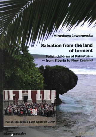 Salvation from the land of torment. Polish children of Pahiatua - from Siberia to New Zealand - Mirosława Jaworowska [KSIĄŻKA]